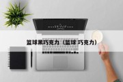 篮球黑巧克力（篮球 巧克力）
