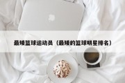最矮篮球运动员（最矮的篮球明星排名）