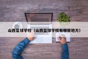山西篮球学校（山西篮球学校有哪些地方）