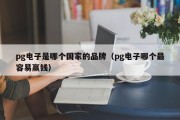 pg电子是哪个国家的品牌（pg电子哪个最容易赢钱）